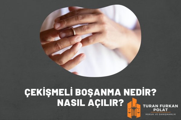 Çekişmeli Boşanma Nedir? Nasıl Açılır?